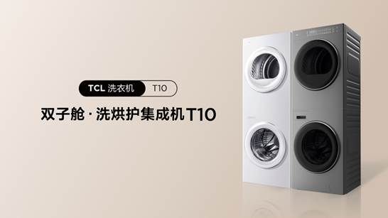 2023年最值得买的国民洗衣机！TCL双子舱洗烘护集成机T10正式上市