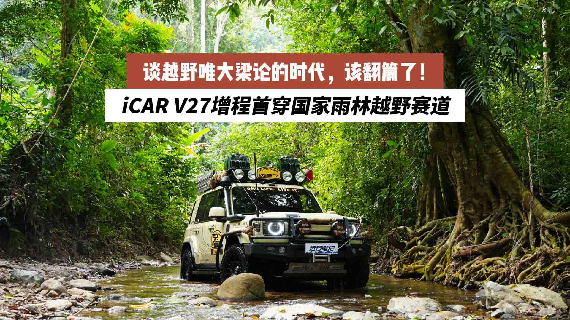 iCAR V27增程首穿国家雨林越野赛道：谈越野唯大梁论的时代，该翻篇了！