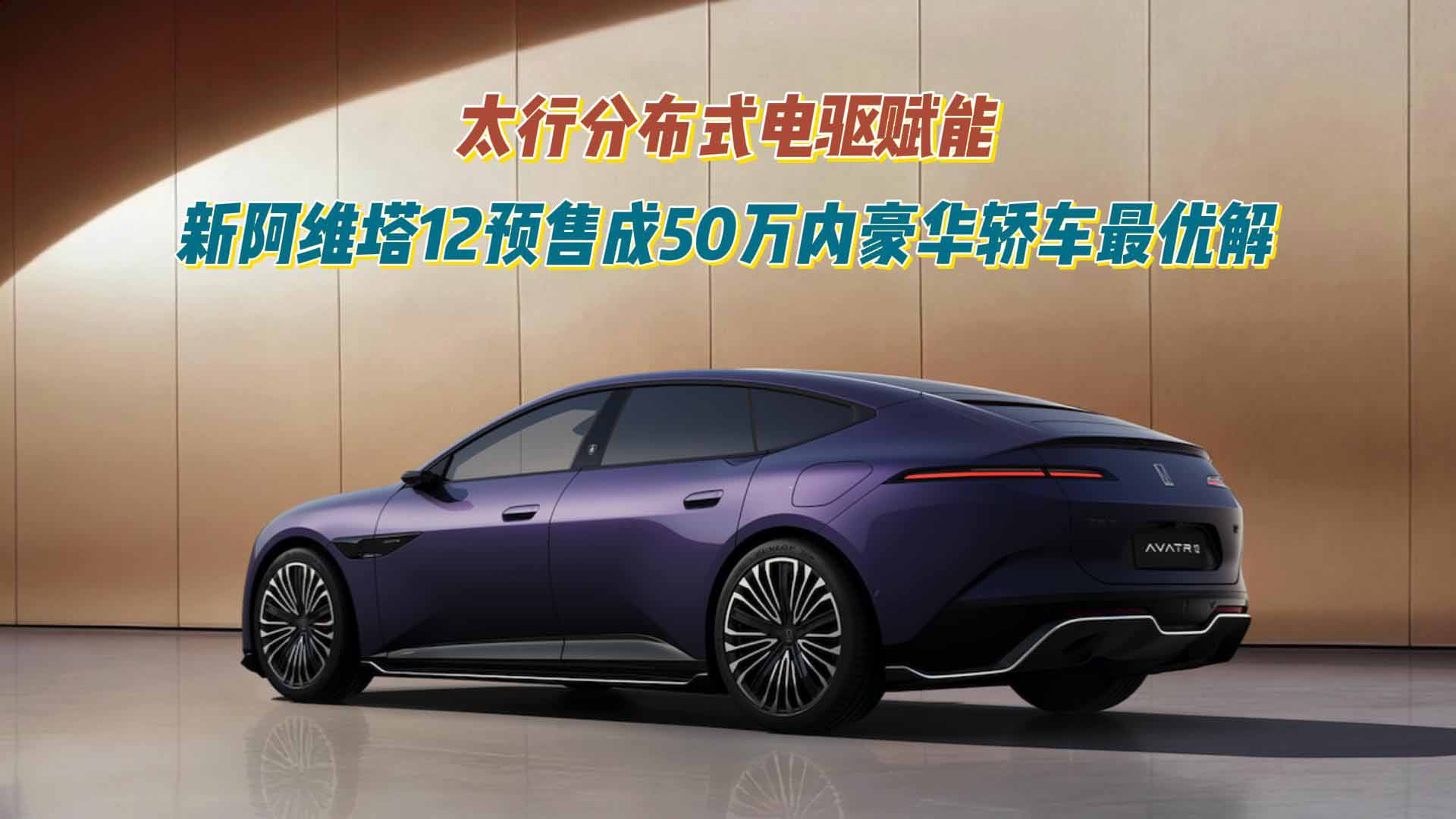 太行分布式电驱赋能 新阿维塔12预售成50万内豪华轿车最优解