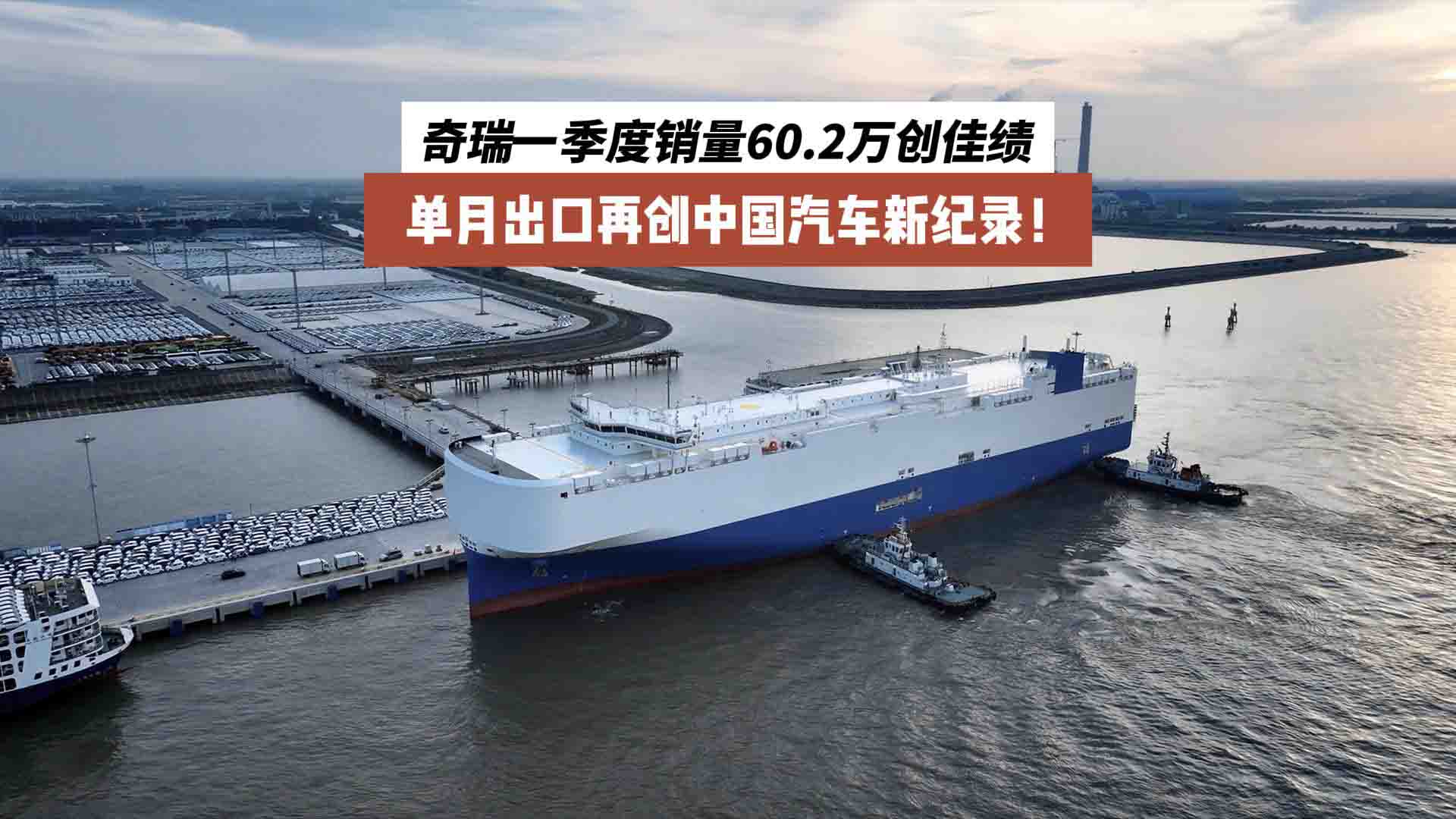 奇瑞一季度销量60.2万创佳绩：单月出口再创中国汽车新纪录！