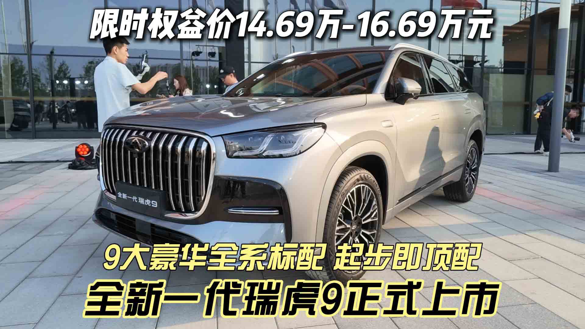 14.69万-16.69万！9大豪华全系标配 全新一代瑞虎9正式上市 起步即顶配