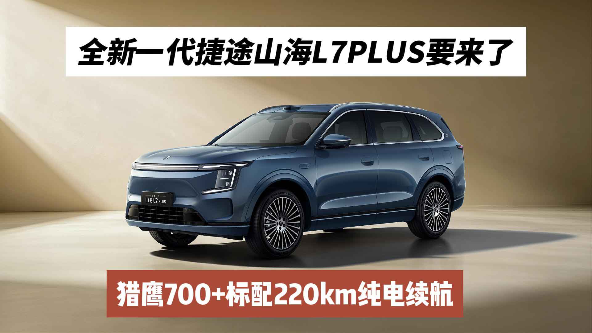 猎鹰700+标配220km纯电续航！全新一代捷途山海L7PLUS要来了