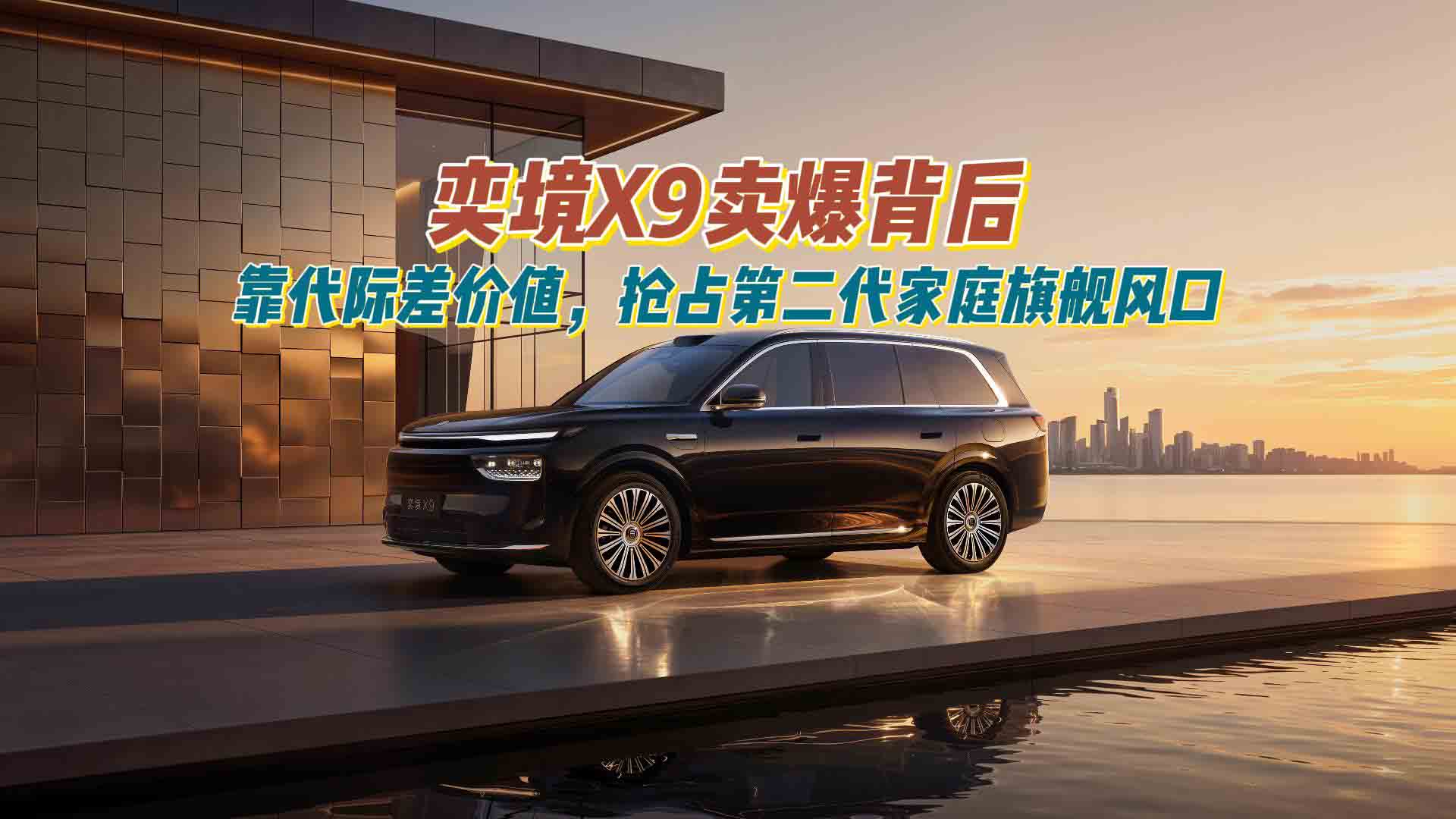 奕境X9卖爆背后：靠代际差价值，抢占第二代家庭旗舰风口