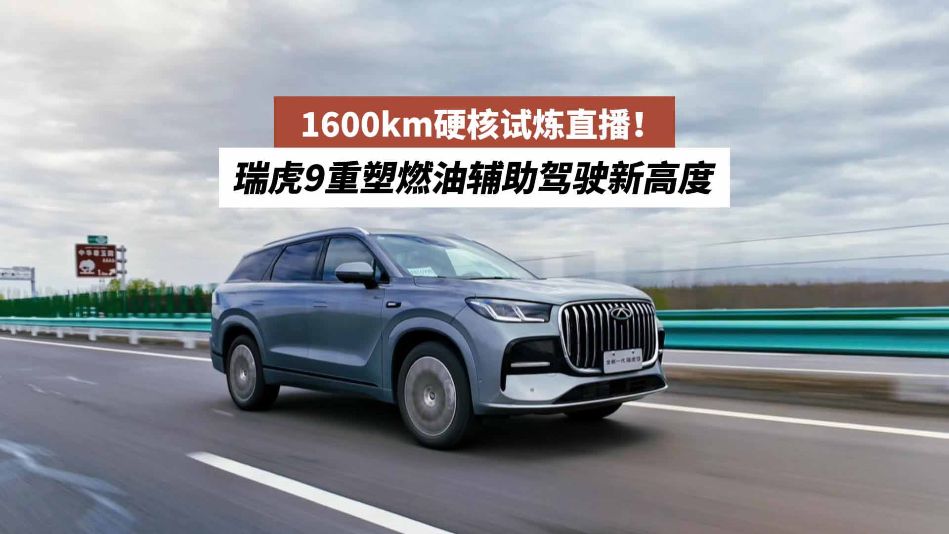 1600km硬核试炼直播！瑞虎9重塑燃油辅助驾驶新高度