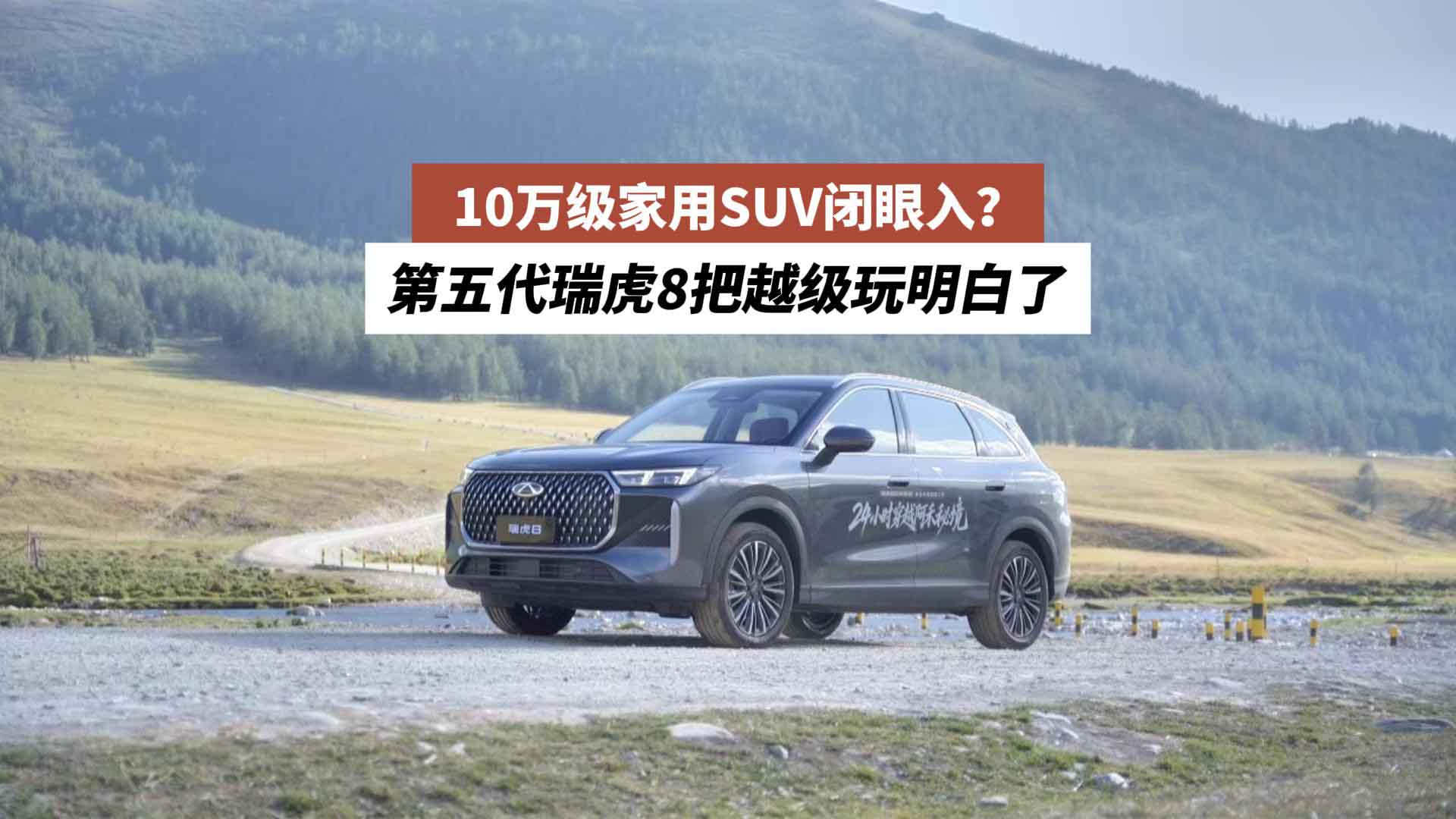 10万级家用SUV闭眼入？第五代瑞虎8把越级玩明白了
