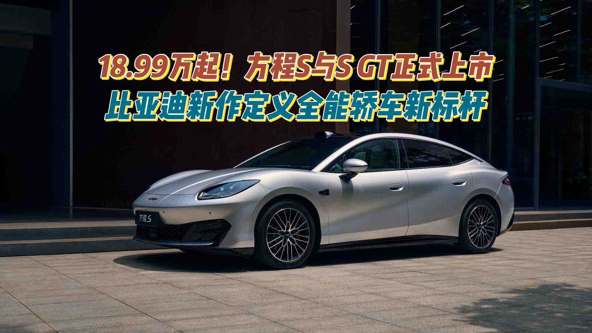 18.99万起！方程S与S GT正式上市：比亚迪新作定义全能轿车新标杆