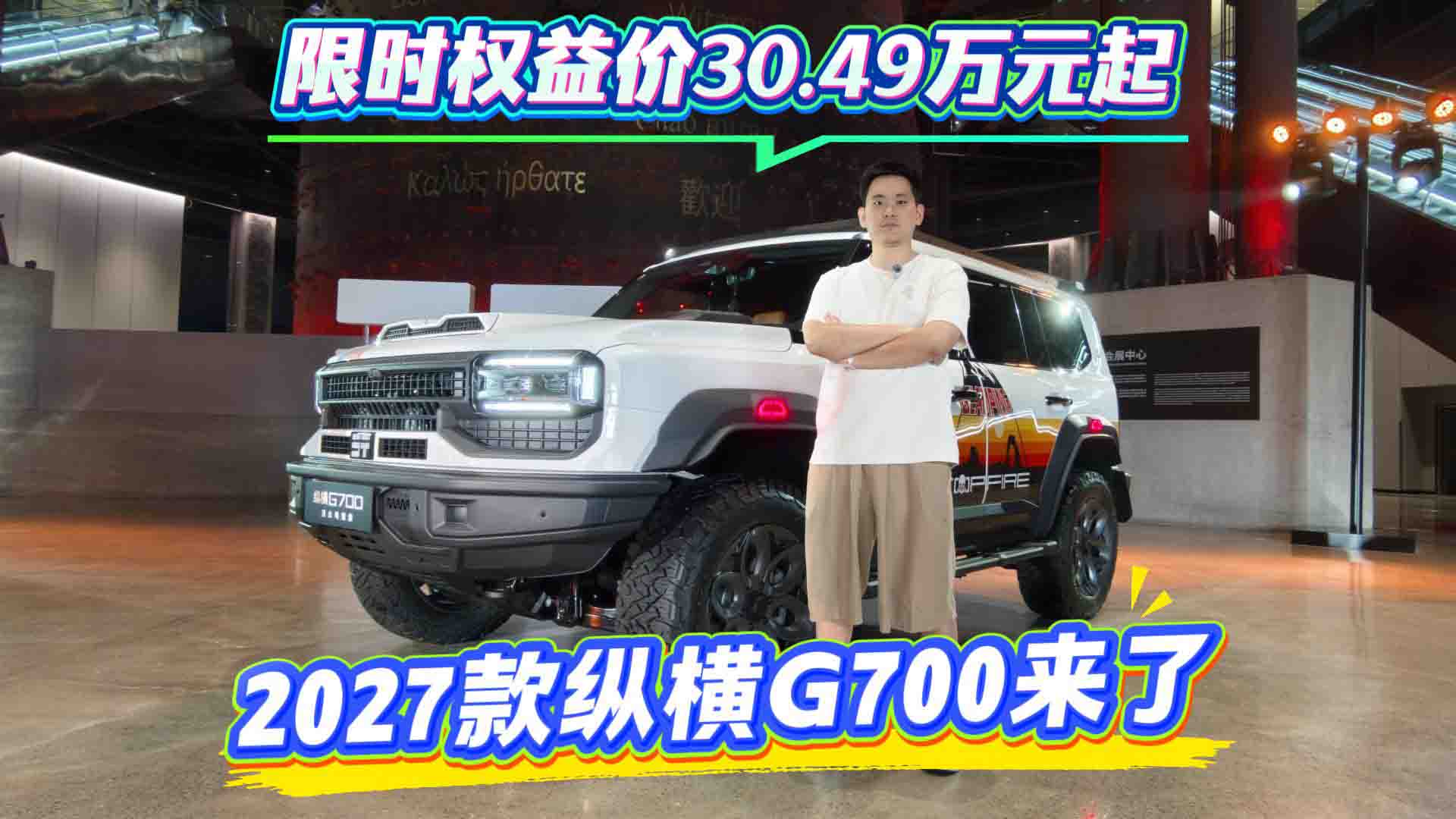 限时权益价30.49万元起 2027款纵横G700来了 更强更爽更豪华！